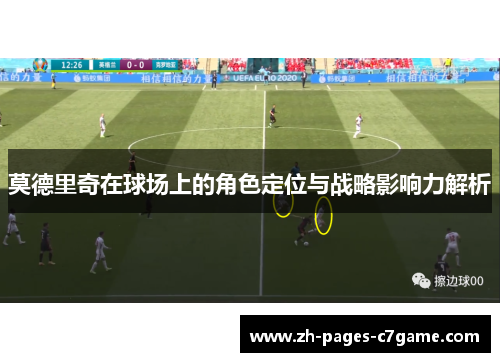 莫德里奇在球场上的角色定位与战略影响力解析 莫德里奇在球场上的角色定位与战略影响力解析