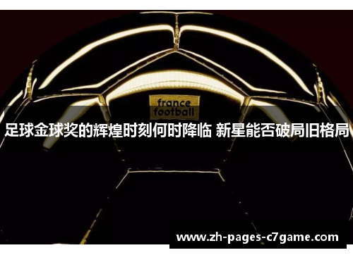 足球金球奖的辉煌时刻何时降临 新星能否破局旧格局